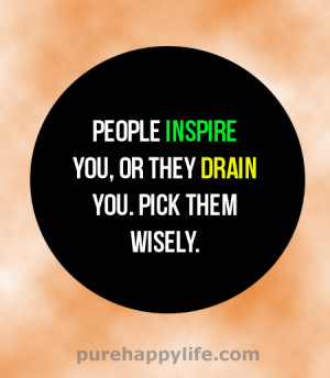 Friendship Quote: People inspire you, or they drain you…