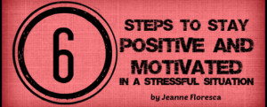 steps to stay positive and motivated in a stressful situation