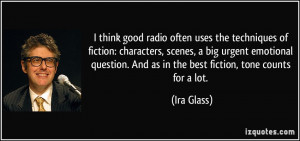 think good radio often uses the techniques of fiction: characters ...