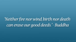 Neither fire nor wind, birth nor death can erase our good deeds ...