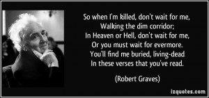 So when I'm killed, don't wait for me, Walking the dim corridor; In ...