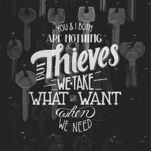 you & i are nothing but thieves we take what we want when we need600 ...
