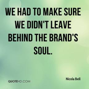 ... Bell - We had to make sure we didn't leave behind the brand's soul