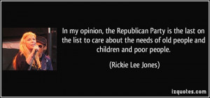 ... needs of old people and children and poor people. - Rickie Lee Jones