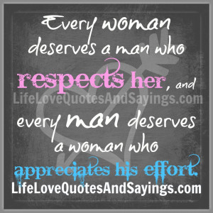 Every woman deserves a man who respects her, and every man deserves a ...