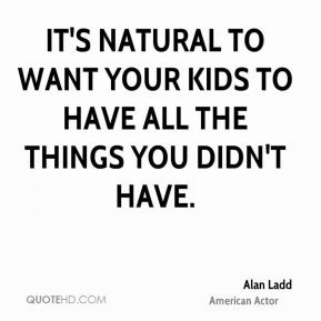 It's natural to want your kids to have all the things you didn't have.