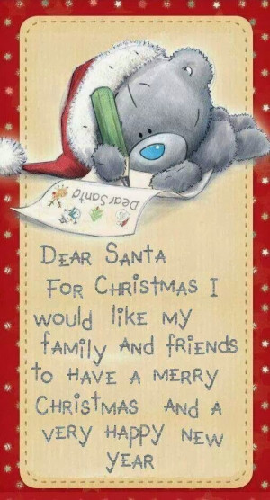 Dear Santa for Christmas I would like my Family and Friends to have a ...