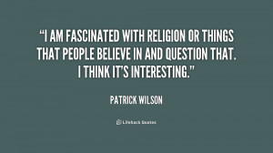 am fascinated with religion or things that people believe in and ...