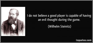 do not believe a good player is capable of having an evil thought ...