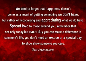 We tend to forget that happiness doesn't come as a result of getting ...