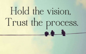 quotes about vision: Hold the vision, trust the process