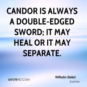 Candor is always a double-edged sword; it may heal or it may separate.