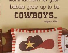 Grow up to be cowboys... cute quote for little boys room