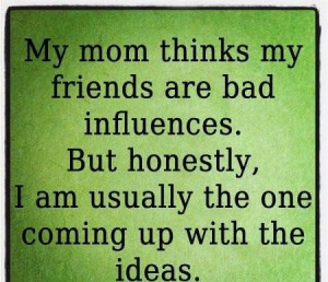 My mom thinks my friends are bad sayings image quotes - Words On ...
