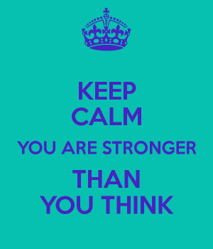 KEEP CALM YOU ARE STRONGER THAN YOU THINK