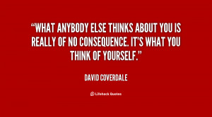 What anybody else thinks about you is really of no consequence. It's ...