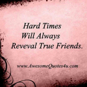 ... true friends | Hard times will always reveal true friends | Quotes