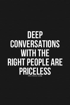 ... Indeed, indeed. So true. Love my people who are willing to talk deep