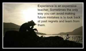 Experience is an expensive teacher. Sometimes the only way you can ...