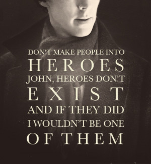Heroes don’t exist, John.