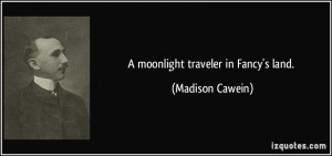 moonlight traveler in Fancy's land. - Madison Cawein