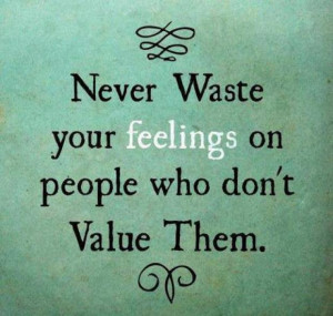 Never Waste your feelings on people who don't Value Them.