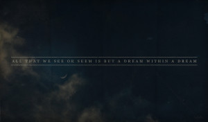 all that we see or seem is but a dream within a dream