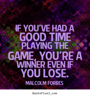 If you've had a good time playing the game, you're a winner even if ...