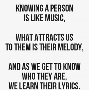knowing a person is like music, what attracts us to them is their ...