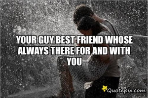 Guy Best Friend Quotes Your guy best friend whose