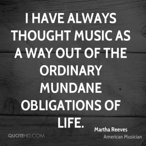 Martha Reeves I have always thought music as a way out of the
