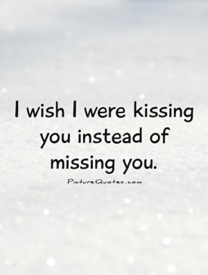 wish I were kissing you instead of missing you Picture Quote #1