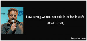 love strong women, not only in life but in craft. - Brad Garrett