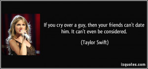 If you cry over a guy, then your friends can't date him. It can't even ...