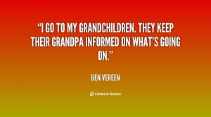 go to my grandchildren. They keep their grandpa informed on what's ...