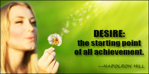 Desire: the starting point of all achievement.