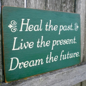 Primitive Wood Sign- Heal The Past, Live The Present, Dream The Future