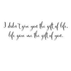 Adoption Quote I Didn't Give You The Gift Of Life, Life Gave Me The ...