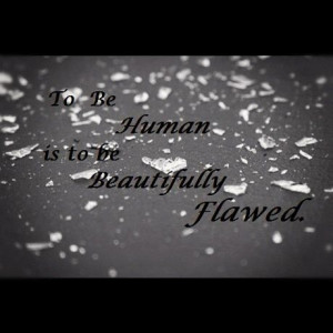 to be human is to be beautifully flawed