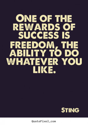 Success quotes - One of the rewards of success is freedom, the ability ...