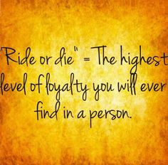 ... & Furious fans and this our saying to each other. Ride or die! More