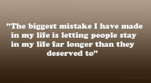 The biggest mistake I have made in my life is letting people stay in ...