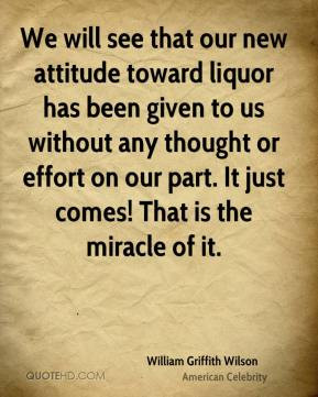 We will see that our new attitude toward liquor has been given to us ...
