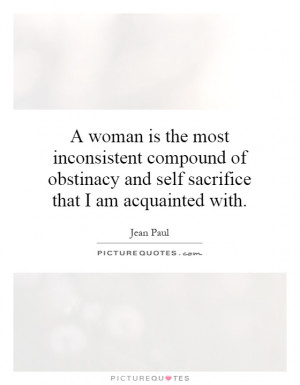 ... obstinacy and self sacrifice that I am acquainted with. Picture Quote