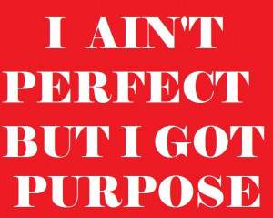 ain't perfect but I got purpose