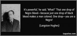 ... black blood makes a man colored. One drop—you are a Negro