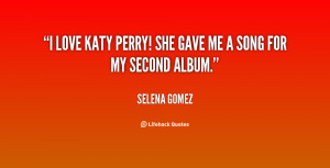 love Katy Perry! She gave me a song for my second album.”