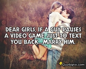 ... If A Guy Pauses A Video Game Just To To Text You Back.. Marry Him