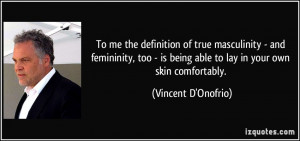 ... is being able to lay in your own skin comfortably. - Vincent D'Onofrio