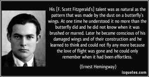 His [F. Scott Fitzgerald's] talent was as natural as the pattern that ...